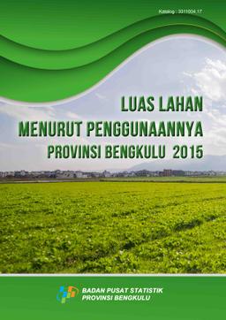 Luas Lahan Menurut Penggunaannya Di Provinsi Bengkulu 2015