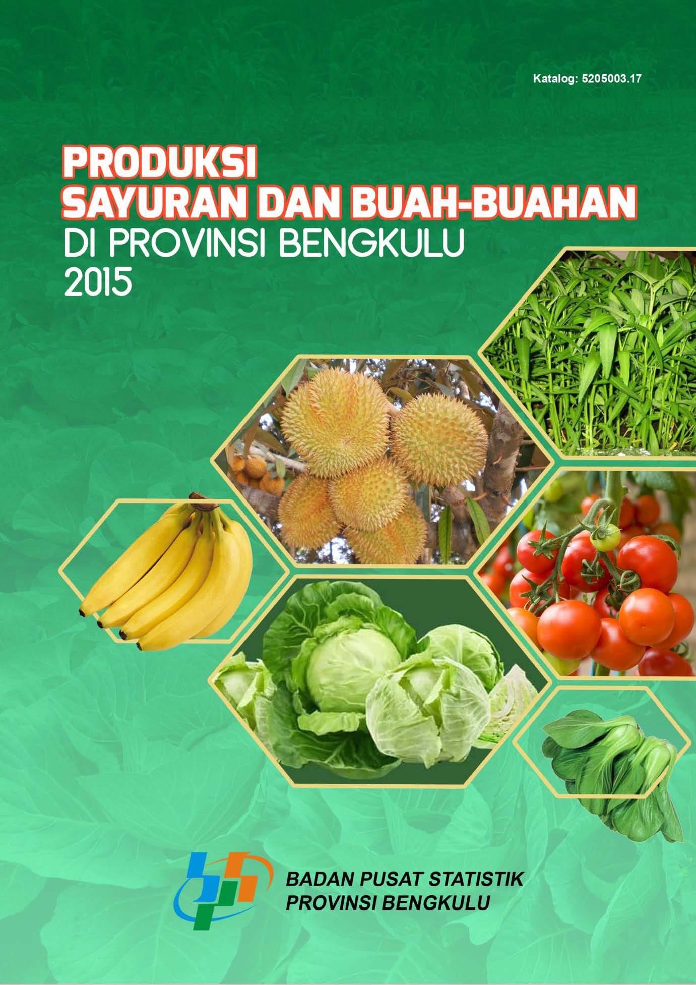 Production of Vegetables and Fruitcrops of Bengkulu Province 2015