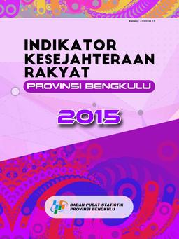 Indikator Kesejahteraan Rakyat Provinsi Bengkulu 2015