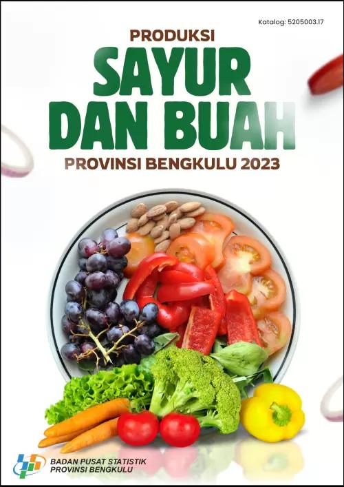 Produksi Sayur dan Buah Provinsi Bengkulu 2023