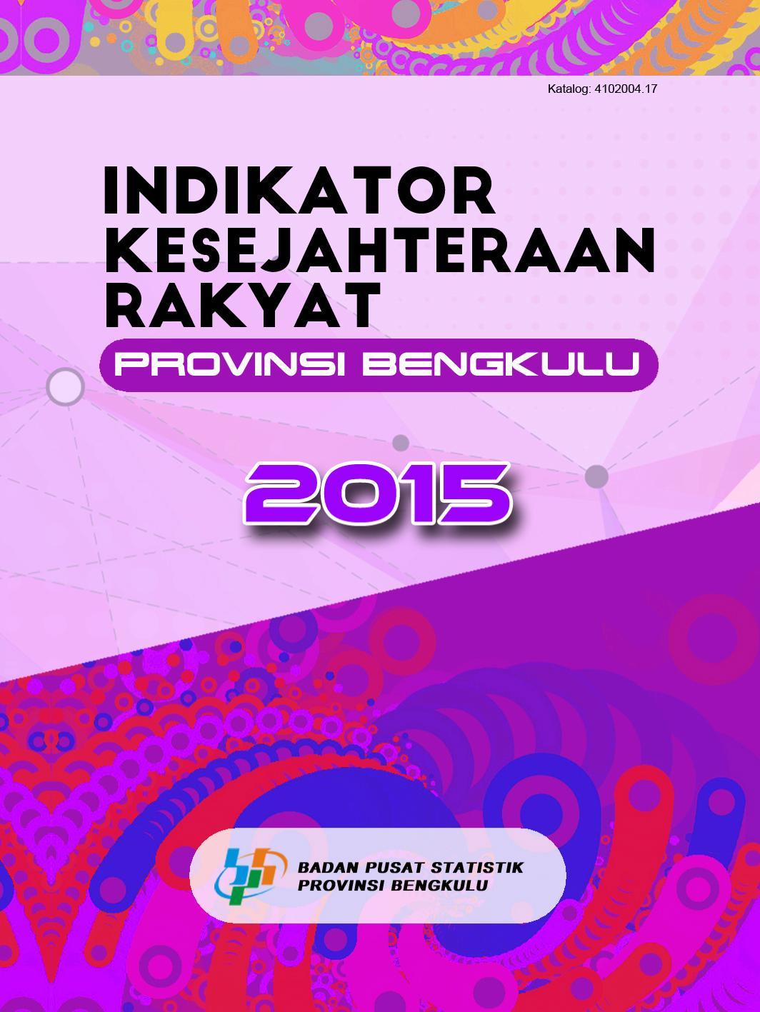 Indikator Kesejahteraan Rakyat Provinsi Bengkulu 2015