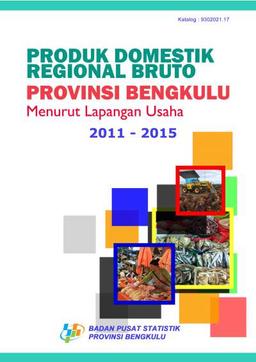 Produk Domestik Regional Bruto Provinsi Bengkulu Menurut Lapangan Usaha 2011-2015