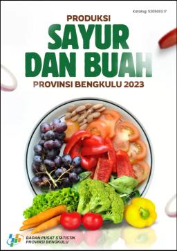 Production Of Vegetables And Fruitcrops In Bengkulu Province 2023