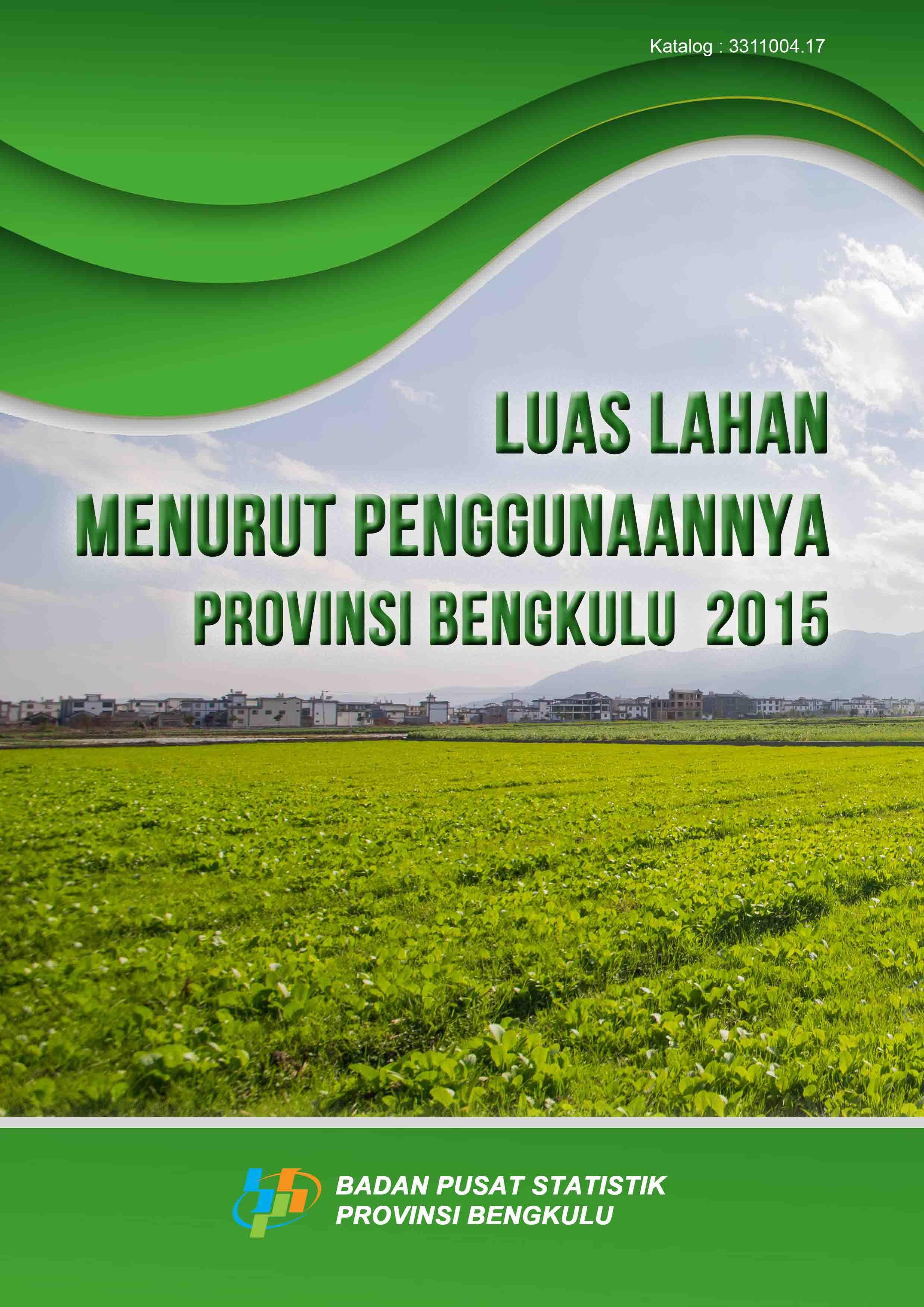 Luas Lahan Menurut Penggunaannya di Provinsi Bengkulu 2015