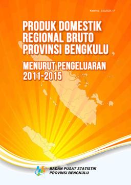 Produk Domestik Regional Bruto Provinsi Bengkulu Menurut Pengeluaran 2011-2015