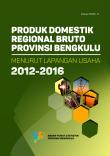 Produk Domestik Regional Bruto Provinsi Bengkulu Menurut Lapangan Usaha 2012-2016